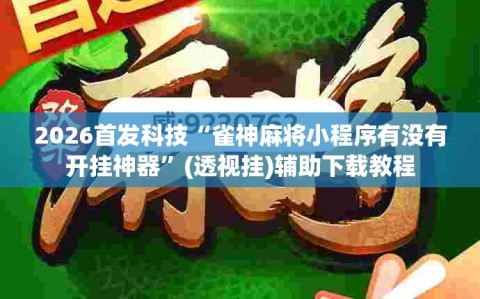 2026首发科技“雀神麻将小程序有没有开挂神器”(透视挂)辅助下载教程