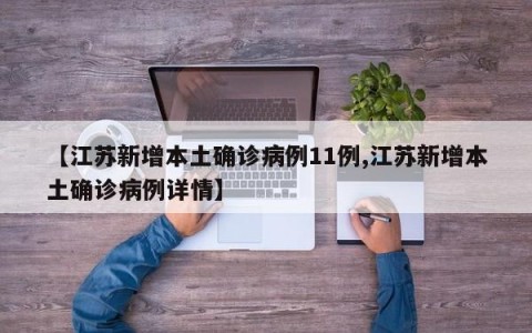 【江苏新增本土确诊病例11例,江苏新增本土确诊病例详情】