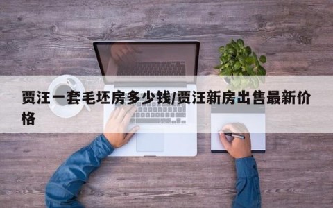 贾汪一套毛坯房多少钱/贾汪新房出售最新价格