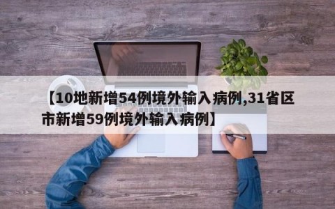 【10地新增54例境外输入病例,31省区市新增59例境外输入病例】