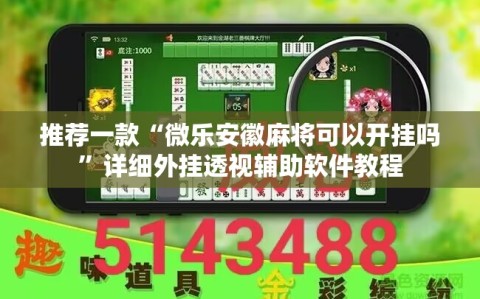 推荐一款“微乐安徽麻将可以开挂吗”详细外挂透视辅助软件教程
