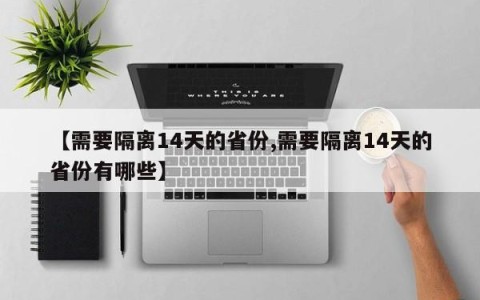 【需要隔离14天的省份,需要隔离14天的省份有哪些】
