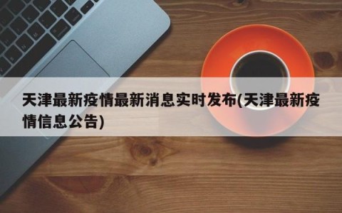天津最新疫情最新消息实时发布(天津最新疫情信息公告)