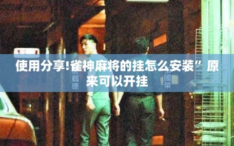 使用分享!雀神麻将的挂怎么安装”原来可以开挂