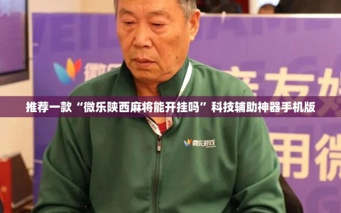 推荐一款“微乐陕西麻将能开挂吗”科技辅助神器手机版