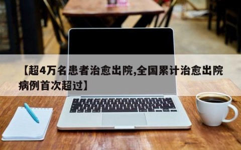 【超4万名患者治愈出院,全国累计治愈出院病例首次超过】