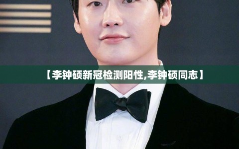 【李钟硕新冠检测阳性,李钟硕同志】