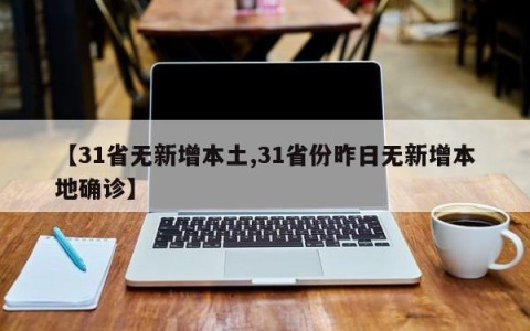 【31省无新增本土,31省份昨日无新增本地确诊】