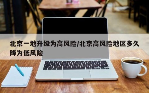 北京一地升级为高风险/北京高风险地区多久降为低风险