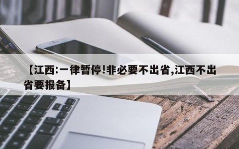 【江西:一律暂停!非必要不出省,江西不出省要报备】
