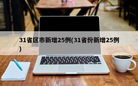31省区市新增25例(31省份新增25例)