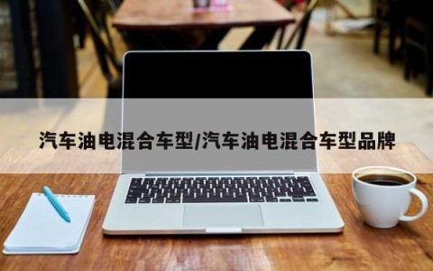 汽车油电混合车型/汽车油电混合车型品牌