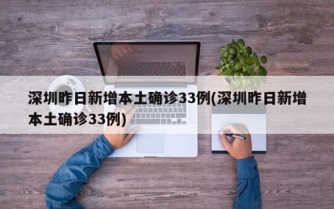 深圳昨日新增本土确诊33例(深圳昨日新增本土确诊33例)