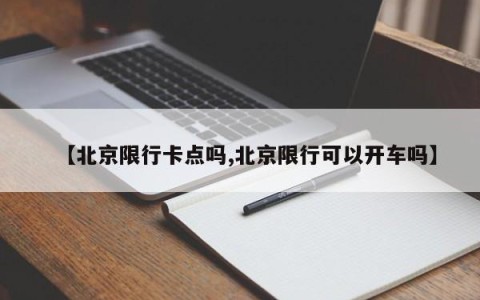 【北京限行卡点吗,北京限行可以开车吗】