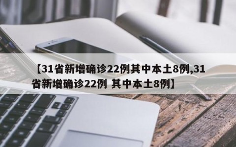 【31省新增确诊22例其中本土8例,31省新增确诊22例 其中本土8例】