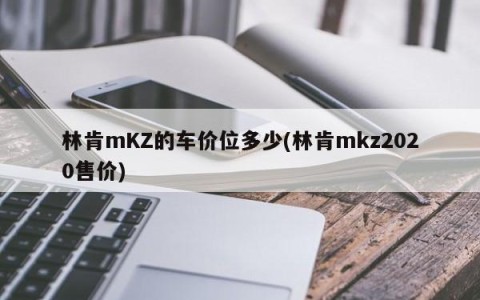 林肯mKZ的车价位多少(林肯mkz2020售价)
