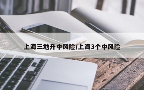 上海三地升中风险/上海3个中风险