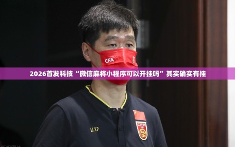 2026首发科技“微信麻将小程序可以开挂吗”其实确实有挂