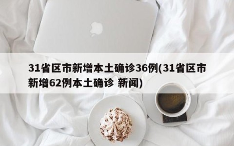 31省区市新增本土确诊36例(31省区市新增62例本土确诊 新闻)