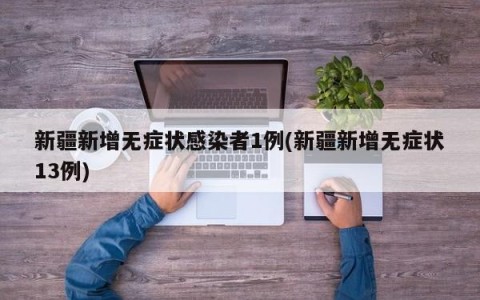 新疆新增无症状感染者1例(新疆新增无症状13例)