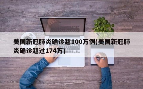 美国新冠肺炎确诊超100万例(美国新冠肺炎确诊超过174万)