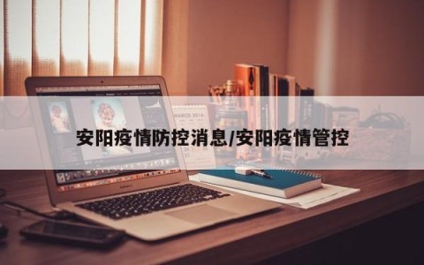 安阳疫情防控消息/安阳疫情管控