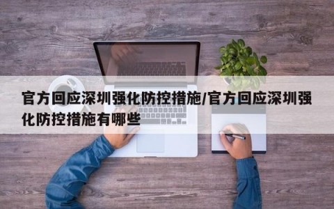 官方回应深圳强化防控措施/官方回应深圳强化防控措施有哪些