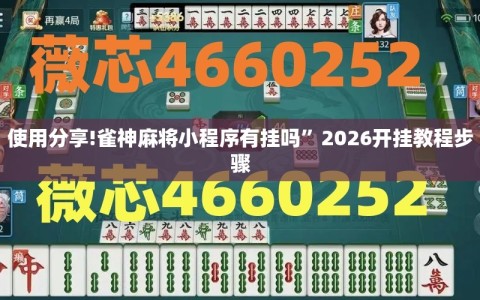 使用分享!雀神麻将小程序有挂吗”2026开挂教程步骤