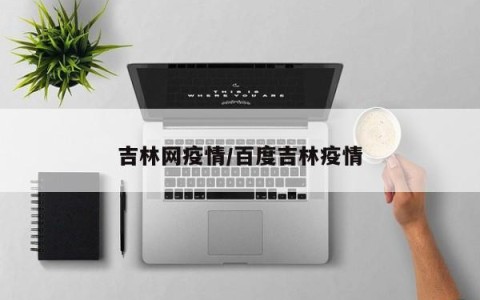 吉林网疫情/百度吉林疫情