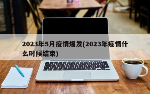 2023年5月疫情爆发(2023年疫情什么时候结束)