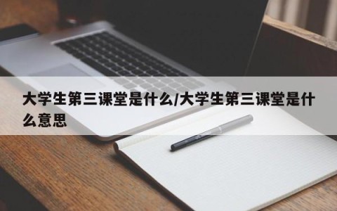 大学生第三课堂是什么/大学生第三课堂是什么意思