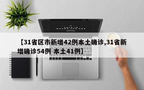 【31省区市新增42例本土确诊,31省新增确诊54例 本土41例】