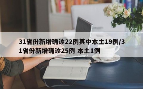 31省份新增确诊22例其中本土19例/31省份新增确诊25例 本土1例