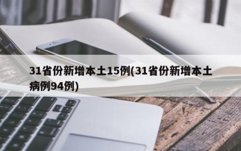 31省份新增本土15例(31省份新增本土病例94例)