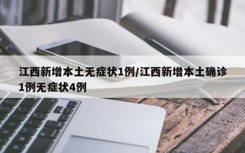 江西新增本土无症状1例/江西新增本土确诊1例无症状4例