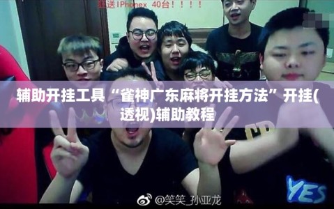 辅助开挂工具“雀神广东麻将开挂方法”开挂(透视)辅助教程