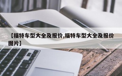 【福特车型大全及报价,福特车型大全及报价图片】