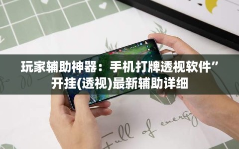 玩家辅助神器：手机打牌透视软件”开挂(透视)最新辅助详细
