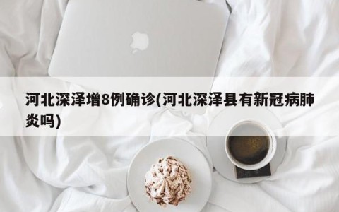 河北深泽增8例确诊(河北深泽县有新冠病肺炎吗)
