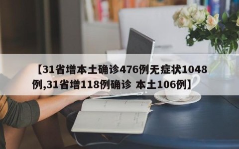 【31省增本土确诊476例无症状1048例,31省增118例确诊 本土106例】