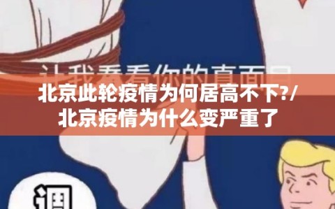 北京此轮疫情为何居高不下?/北京疫情为什么变严重了