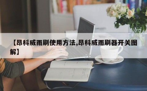 【昂科威雨刷使用方法,昂科威雨刷器开关图解】