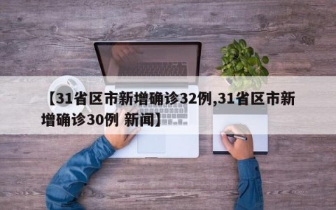 【31省区市新增确诊32例,31省区市新增确诊30例 新闻】