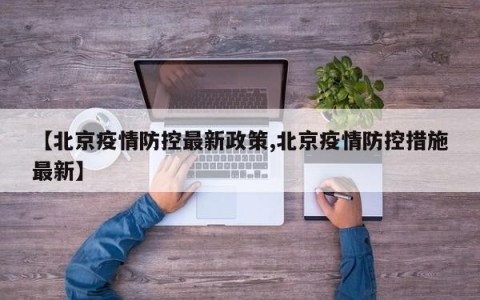 【北京疫情防控最新政策,北京疫情防控措施最新】
