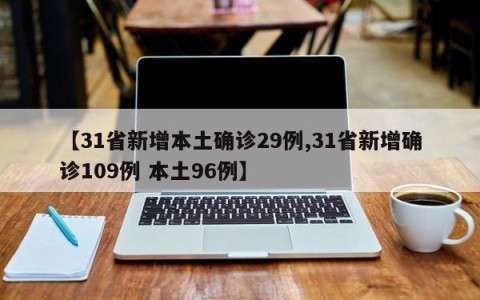 【31省新增本土确诊29例,31省新增确诊109例 本土96例】