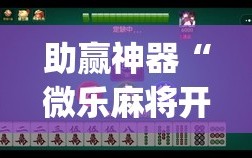 助赢神器“微乐麻将开挂神器(透视)”开挂辅助脚本+详细开挂安装教程