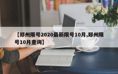 【郑州限号2020最新限号10月,郑州限号10月查询】