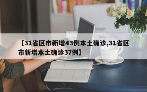 【31省区市新增43例本土确诊,31省区市新增本土确诊37例】