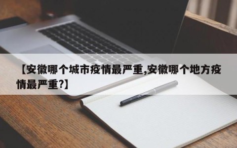【安徽哪个城市疫情最严重,安徽哪个地方疫情最严重?】