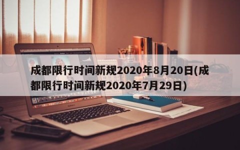 成都限行时间新规2020年8月20日(成都限行时间新规2020年7月29日)